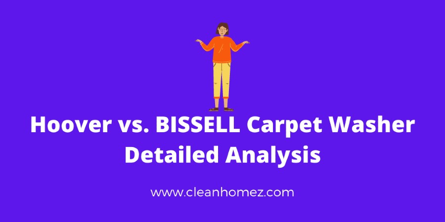Hoover vs BISSELL Carpet Washer Detailed Analysis