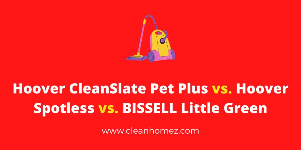 Hoover CleanSlate Pet Plus vs Hoover Spotless vs BISSELL Little Green