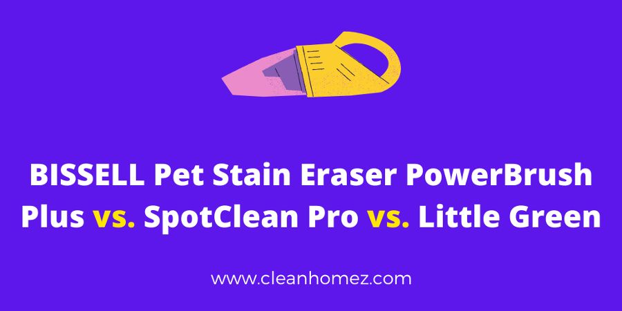 BISSELL Pet Stain Eraser vs. SpotClean Pro vs. Little Green